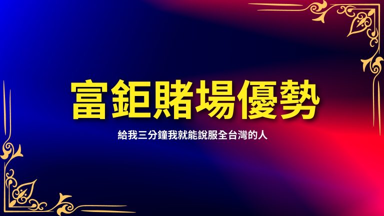 【富鉅娛樂城賭場優勢】是什麼，給我三分鐘我就能說服全台灣的人！－富鉅娛樂城