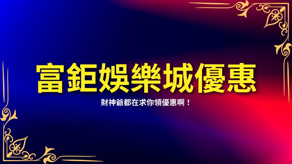 富鉅娛樂城優惠、娛樂城儲值、娛樂城首存