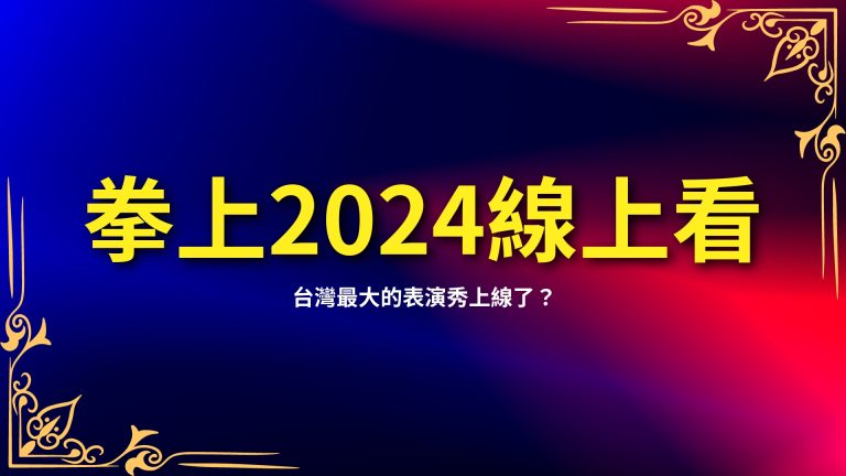 【拳上2024線上看】台灣最大的表演秀上線了？拳上2024名單如下！－富鉅娛樂城