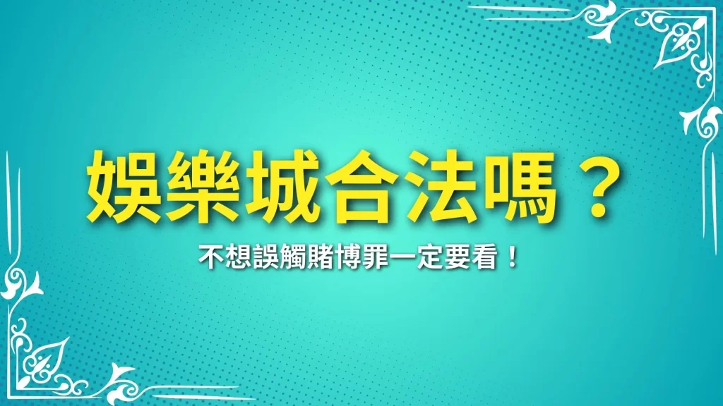 娛樂城合法嗎、玩娛樂城犯法嗎、玩娛樂城收到傳票