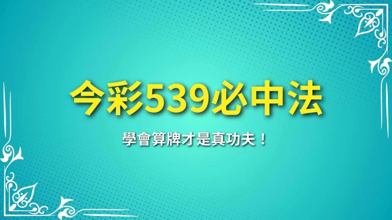 2025【今彩539必中法】一篇讓你懂539算牌技巧有多好用！