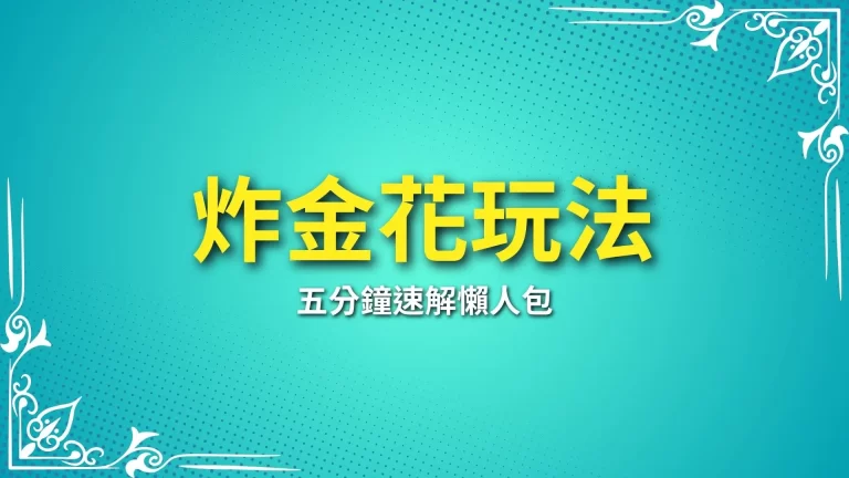 五分鐘速解【炸金花玩法】經典撲克遊戲原來這麼好賺！