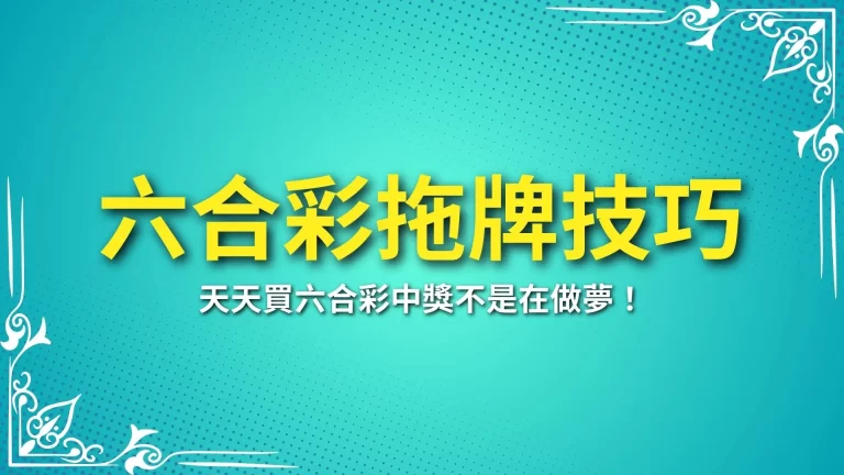 3大【六合彩拖牌技巧】天天買六合彩中獎不是在做夢！