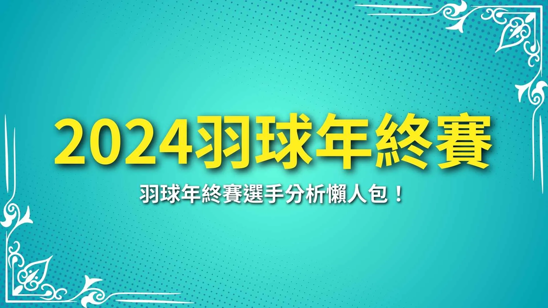 2024羽球年終賽、羽球年終賽賽程、羽球年終賽選手