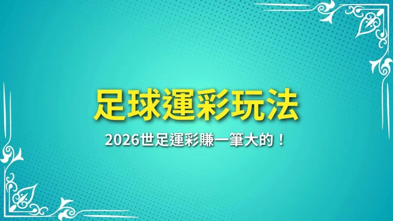 最完整【足球運彩玩法】懶人包！2026世足運彩賺一筆大的！