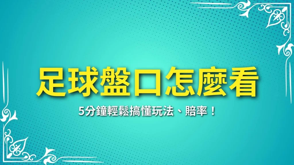 足球盤口怎麼看、足球盤口賠率、足球盤口玩法