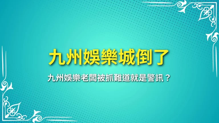 嚇！【九州娛樂城倒了】九州娛樂老闆被抓難道就是警訊？