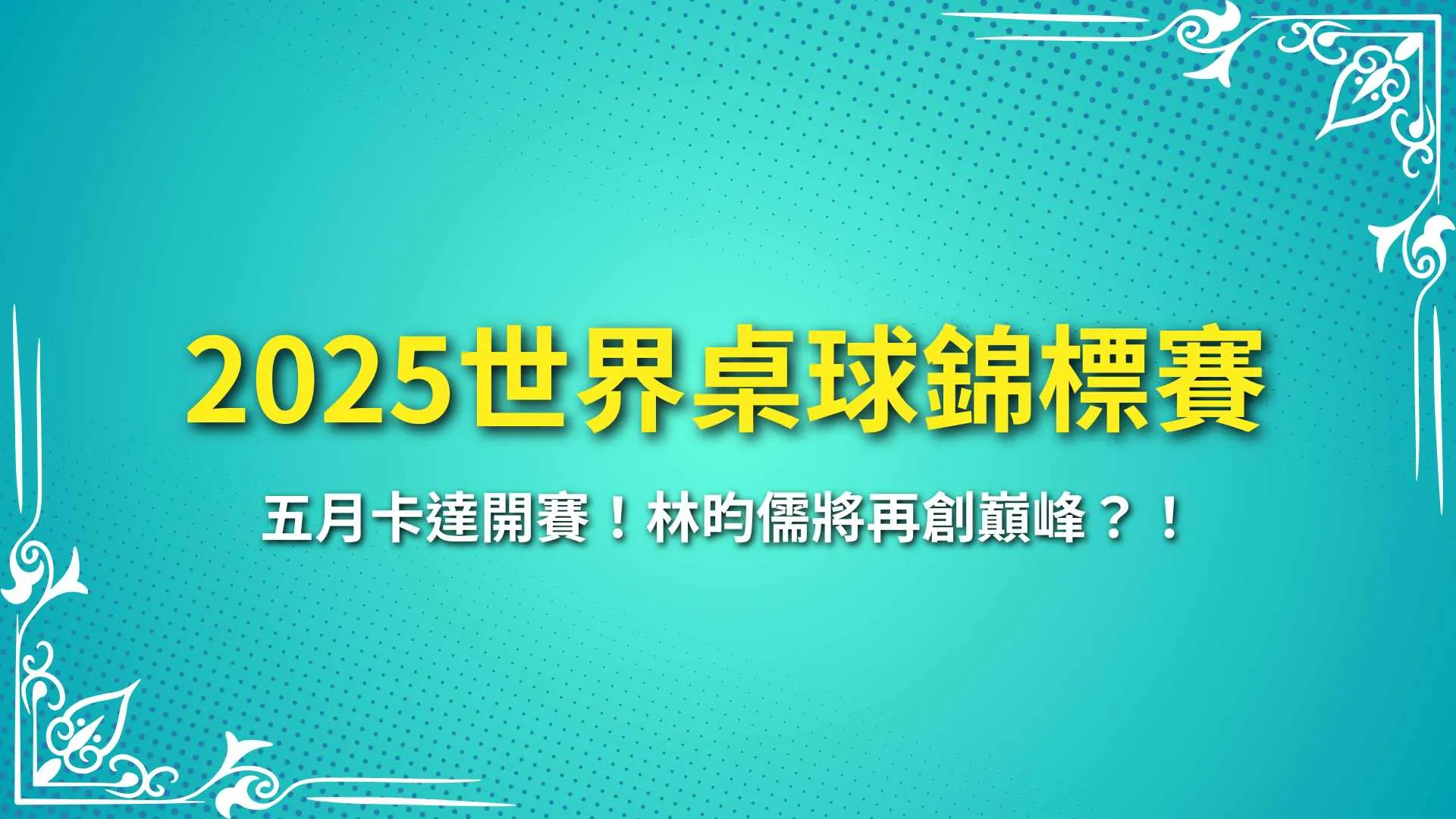 2025世界桌球錦標賽、世桌賽、世界乒乓球錦標賽