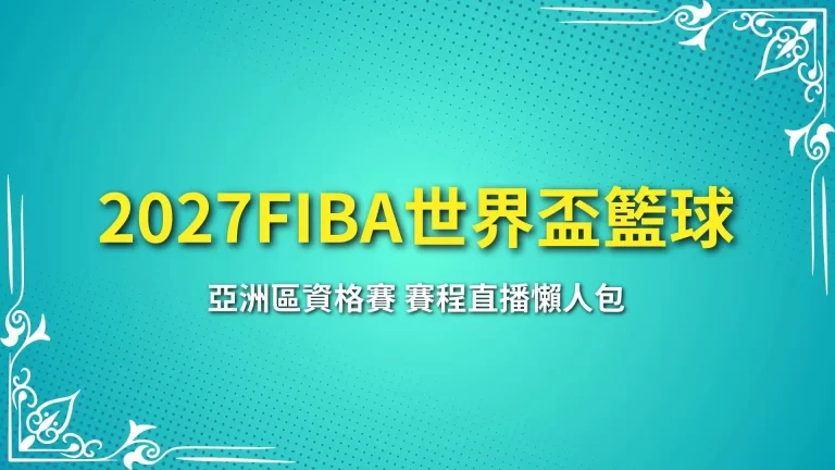 【2027FIBA世界盃籃球亞洲區資格賽】賽程直播懶人包